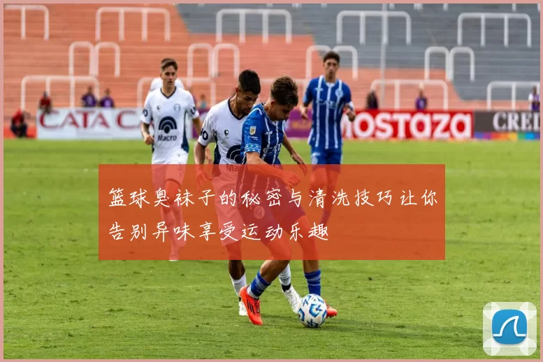 篮球臭袜子的秘密与清洗技巧让你告别异味享受运动乐趣