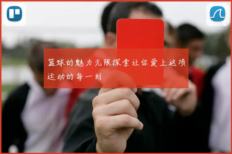 篮球的魅力无限探索让你爱上这项运动的每一刻